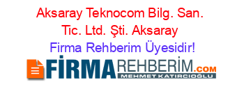 Aksaray+Teknocom+Bilg.+San.+Tic.+Ltd.+Şti.+Aksaray Firma+Rehberim+Üyesidir!