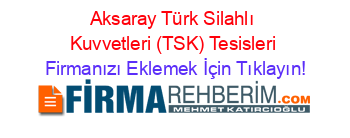 Aksaray+Türk+Silahlı+Kuvvetleri+(TSK)+Tesisleri Firmanızı+Eklemek+İçin+Tıklayın!