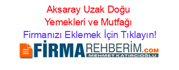 Aksaray+Uzak+Doğu+Yemekleri+ve+Mutfağı Firmanızı+Eklemek+İçin+Tıklayın!