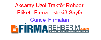 Aksaray+Uzel+Traktör+Rehberi+Etiketli+Firma+Listesi3.Sayfa Güncel+Firmaları!
