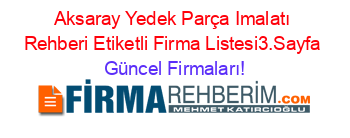 Aksaray+Yedek+Parça+Imalatı+Rehberi+Etiketli+Firma+Listesi3.Sayfa Güncel+Firmaları!