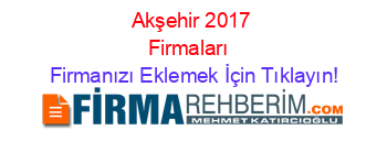 Akşehir+2017+Firmaları+ Firmanızı+Eklemek+İçin+Tıklayın!