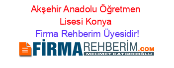 Akşehir+Anadolu+Öğretmen+Lisesi+Konya Firma+Rehberim+Üyesidir!