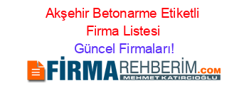 Akşehir+Betonarme+Etiketli+Firma+Listesi Güncel+Firmaları!