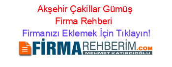 Akşehir+Çakillar+Gümüş+Firma+Rehberi+ Firmanızı+Eklemek+İçin+Tıklayın!