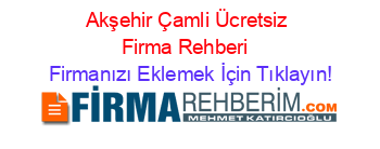 Akşehir+Çamli+Ücretsiz+Firma+Rehberi+ Firmanızı+Eklemek+İçin+Tıklayın!