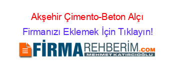Akşehir+Çimento-Beton+Alçı Firmanızı+Eklemek+İçin+Tıklayın!