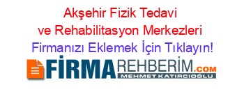 Akşehir+Fizik+Tedavi+ve+Rehabilitasyon+Merkezleri Firmanızı+Eklemek+İçin+Tıklayın!