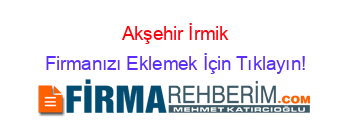 Akşehir+İrmik Firmanızı+Eklemek+İçin+Tıklayın!