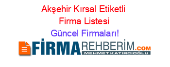 Akşehir+Kırsal+Etiketli+Firma+Listesi Güncel+Firmaları!