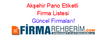 Akşehir+Pano+Etiketli+Firma+Listesi Güncel+Firmaları!