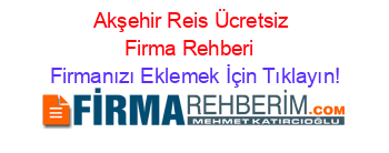 Akşehir+Reis+Ücretsiz+Firma+Rehberi+ Firmanızı+Eklemek+İçin+Tıklayın!