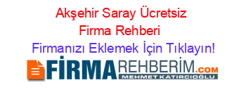 Akşehir+Saray+Ücretsiz+Firma+Rehberi+ Firmanızı+Eklemek+İçin+Tıklayın!