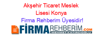 Akşehir+Ticaret+Meslek+Lisesi+Konya Firma+Rehberim+Üyesidir!