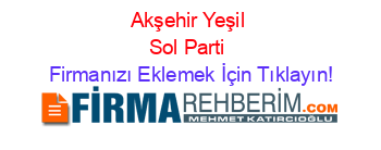 Akşehir+Yeşil+Sol+Parti Firmanızı+Eklemek+İçin+Tıklayın!