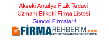 Akseki+Antalya+Fizik+Tedavi+Uzmanı+Etiketli+Firma+Listesi Güncel+Firmaları!