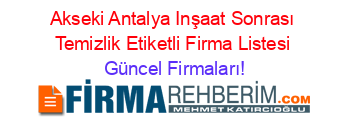 Akseki+Antalya+Inşaat+Sonrası+Temizlik+Etiketli+Firma+Listesi Güncel+Firmaları!