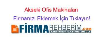 Akseki+Ofis+Makinaları Firmanızı+Eklemek+İçin+Tıklayın!