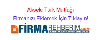 Akseki+Türk+Mutfağı Firmanızı+Eklemek+İçin+Tıklayın!