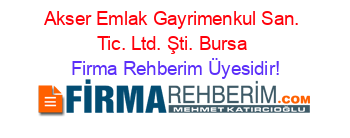 Akser+Emlak+Gayrimenkul+San.+Tic.+Ltd.+Şti.+Bursa Firma+Rehberim+Üyesidir!
