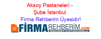 Aksoy+Pastaneleri+-+Şube+İstanbul Firma+Rehberim+Üyesidir!