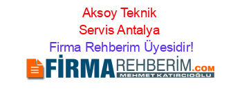 Aksoy+Teknik+Servis+Antalya Firma+Rehberim+Üyesidir!