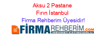 Aksu+2+Pastane+Fırın+İstanbul Firma+Rehberim+Üyesidir!