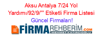 Aksu+Antalya+7/24+Yol+Yardımı/92/9/””+Etiketli+Firma+Listesi Güncel+Firmaları!