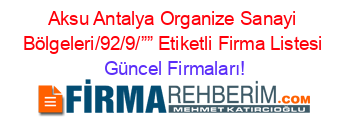 Aksu+Antalya+Organize+Sanayi+Bölgeleri/92/9/””+Etiketli+Firma+Listesi Güncel+Firmaları!