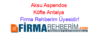 Aksu+Aspendos+Köfte+Antalya Firma+Rehberim+Üyesidir!