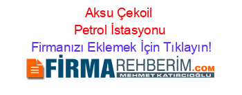 Aksu+Çekoil+Petrol+İstasyonu Firmanızı+Eklemek+İçin+Tıklayın!