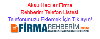 +Aksu+Hacılar+Firma+Rehberim+Telefon+Listesi Telefonunuzu+Eklemek+İçin+Tıklayın!