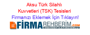 Aksu+Türk+Silahlı+Kuvvetleri+(TSK)+Tesisleri Firmanızı+Eklemek+İçin+Tıklayın!