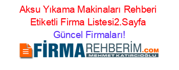 Aksu+Yıkama+Makinaları+Rehberi+Etiketli+Firma+Listesi2.Sayfa Güncel+Firmaları!