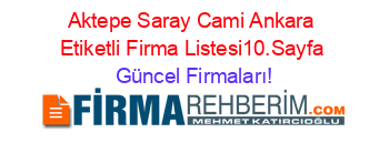 Aktepe+Saray+Cami+Ankara+Etiketli+Firma+Listesi10.Sayfa Güncel+Firmaları!