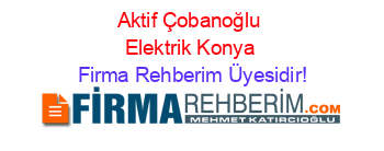 Aktif+Çobanoğlu+Elektrik+Konya Firma+Rehberim+Üyesidir!