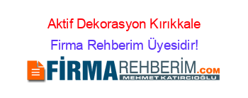 Aktif+Dekorasyon+Kırıkkale Firma+Rehberim+Üyesidir!