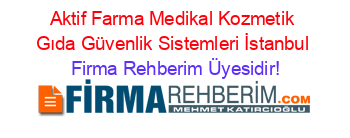 Aktif+Farma+Medikal+Kozmetik+Gıda+Güvenlik+Sistemleri+İstanbul Firma+Rehberim+Üyesidir!