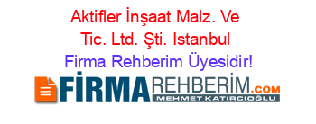 Aktifler+İnşaat+Malz.+Ve+Tic.+Ltd.+Şti.+Istanbul Firma+Rehberim+Üyesidir!