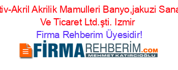 Aktiv-Akril+Akrilik+Mamulleri+Banyo,jakuzi+Sanayi+Ve+Ticaret+Ltd.şti.+Izmir Firma+Rehberim+Üyesidir!