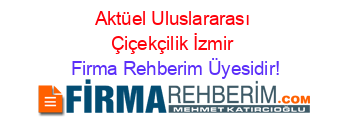 Aktüel+Uluslararası+Çiçekçilik+İzmir Firma+Rehberim+Üyesidir!