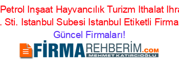 Aky+Nakliyat+Petrol+Inşaat+Hayvancılık+Turizm+Ithalat+Ihracat+San.+Ve+Tic.+Ltd.+Sti.+Istanbul+Subesi+Istanbul+Etiketli+Firma+Listesi Güncel+Firmaları!