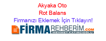 Akyaka+Oto+Rot+Balans Firmanızı+Eklemek+İçin+Tıklayın!