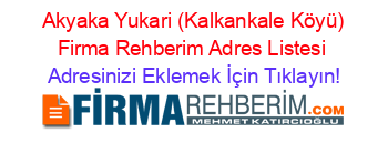 +Akyaka+Yukari+(Kalkankale+Köyü)+Firma+Rehberim+Adres+Listesi Adresinizi+Eklemek+İçin+Tıklayın!