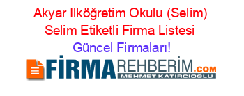Akyar+Ilköğretim+Okulu+(Selim)+Selim+Etiketli+Firma+Listesi Güncel+Firmaları!