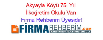 Akyayla+Köyü+75.+Yıl+İlköğretim+Okulu+Van Firma+Rehberim+Üyesidir!