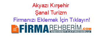 Akyazı+Kırşehir+Şanal+Turizm Firmanızı+Eklemek+İçin+Tıklayın!