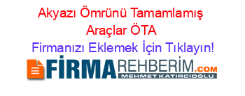 Akyazı+Ömrünü+Tamamlamış+Araçlar+ÖTA Firmanızı+Eklemek+İçin+Tıklayın!