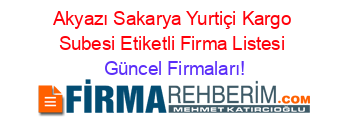 Akyazı+Sakarya+Yurtiçi+Kargo+Subesi+Etiketli+Firma+Listesi Güncel+Firmaları!