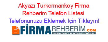 +Akyazı+Türkormanköy+Firma+Rehberim+Telefon+Listesi Telefonunuzu+Eklemek+İçin+Tıklayın!